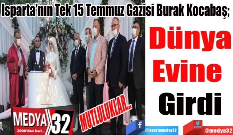 Isparta’nın Tek 15 Temmuz Gazisi Burak Kocabaş; 
Dünya
Evine 
Girdi
