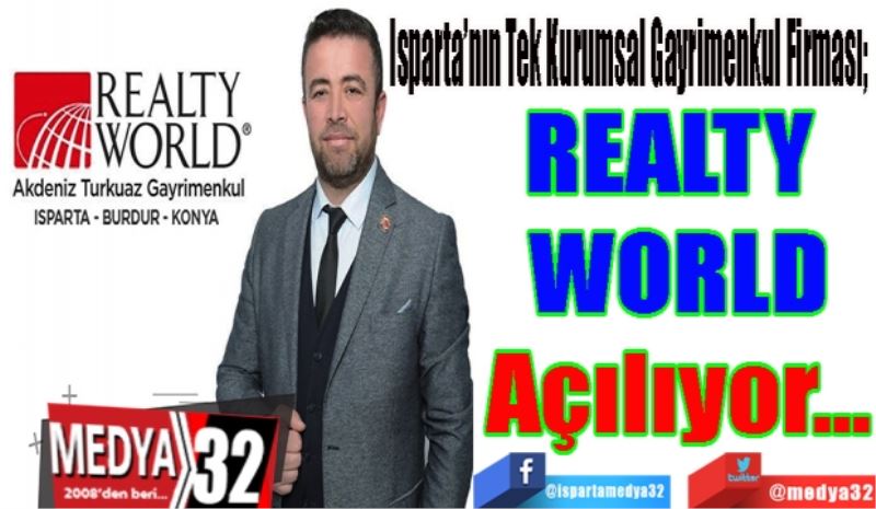 Isparta’nın Tek Kurumsal Gayrimenkul Firması; 
REALTY 
WORLD
Açılıyor…
