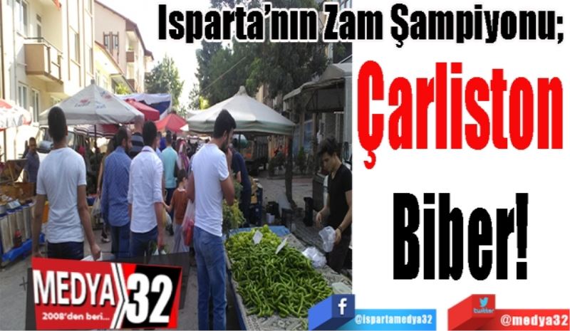 
Isparta’nın Zam Şampiyonu; 
Çarliston 
Biber! 
