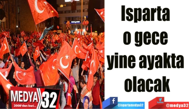 Isparta 
o gece 
yine ayakta 
olacak
