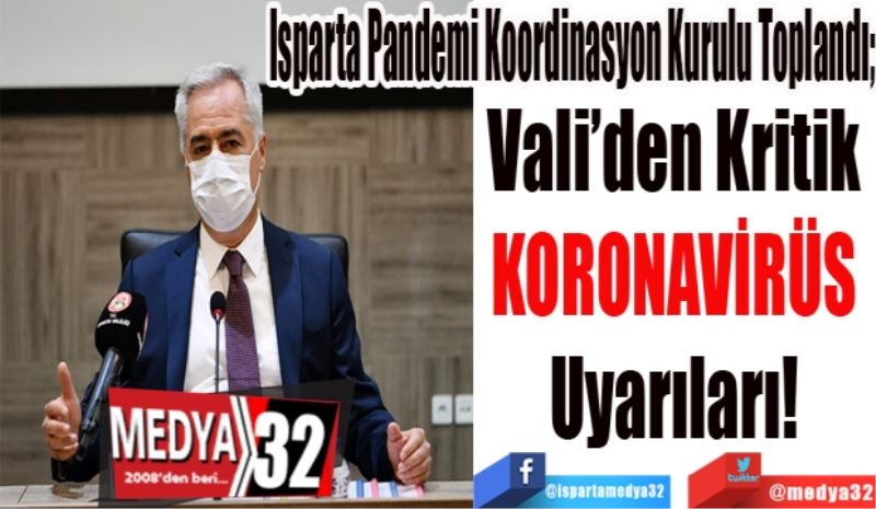 Isparta Pandemi Koordinasyon Kurulu Toplandı;
Vali’den Kritik 
KORONAVİRÜS 
Uyarıları! 
