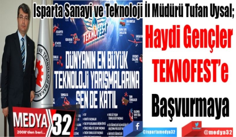 Isparta Sanayi ve Teknoloji İl Müdürü Tufan Uysal; 
Haydi Gençler 
TEKNOFEST’e
Başvurmaya 
