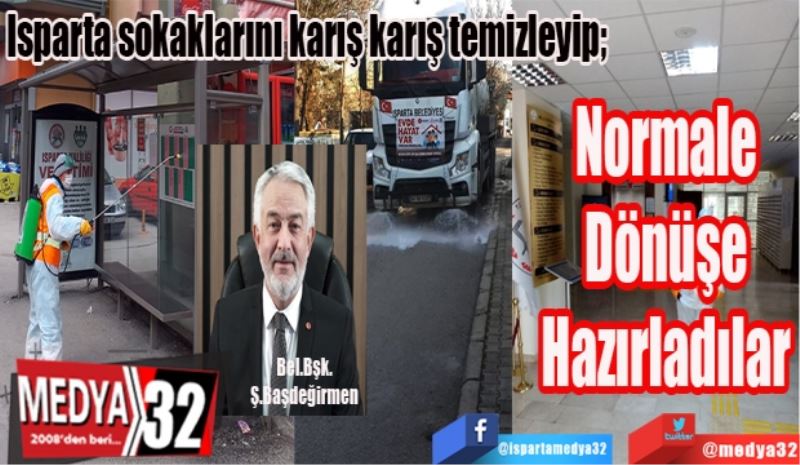 Isparta sokaklarını karış karış temizleyip; 
Normale 
Dönüşe 
Hazırladılar 
