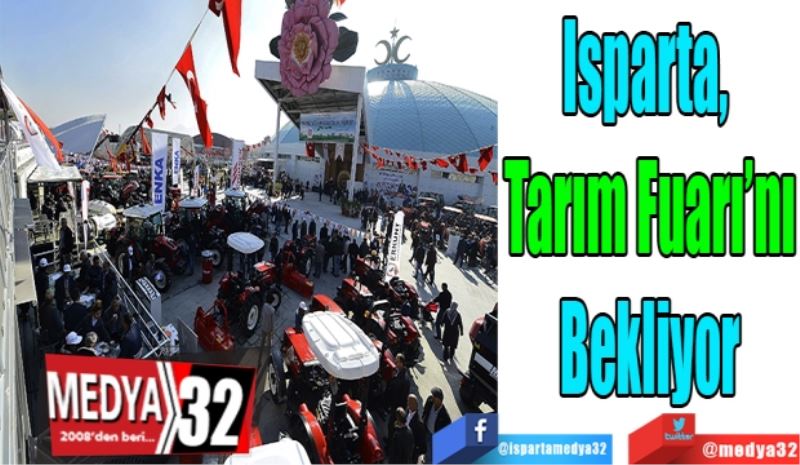 Isparta, 
Tarım Fuarı’nı
Bekliyor
