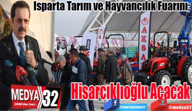 Isparta Tarım ve Hayvancılık Fuarını; 
Hisarcıklıoğlu Açacak 
