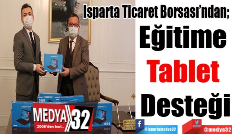 Isparta Ticaret Borsası’ndan; 
Eğitime 
Tablet 
Desteği
