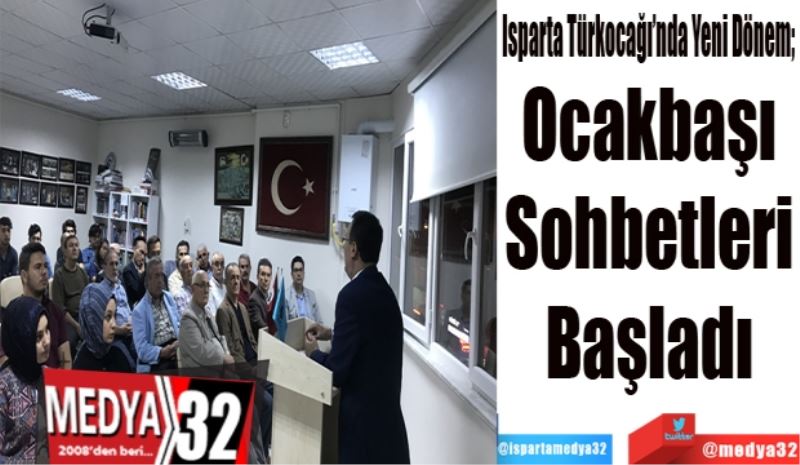  
Isparta Türkocağı’nda Yeni Dönem; 
Ocakbaşı 
Sohbetleri 
Başladı 
