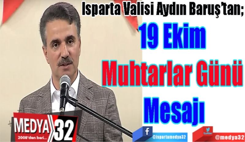 Isparta Valisi Aydın Baruş’tan; 
19 Ekim 
Muhtarlar Günü 
Mesajı
