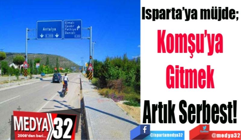 Isparta’ya müjde; 
Komşu’ya 
Gitmek 
Artık Serbest! 
