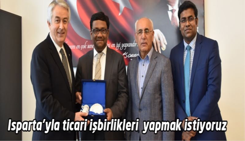 Isparta’yla ticari işbirlikleri  yapmak istiyoruz