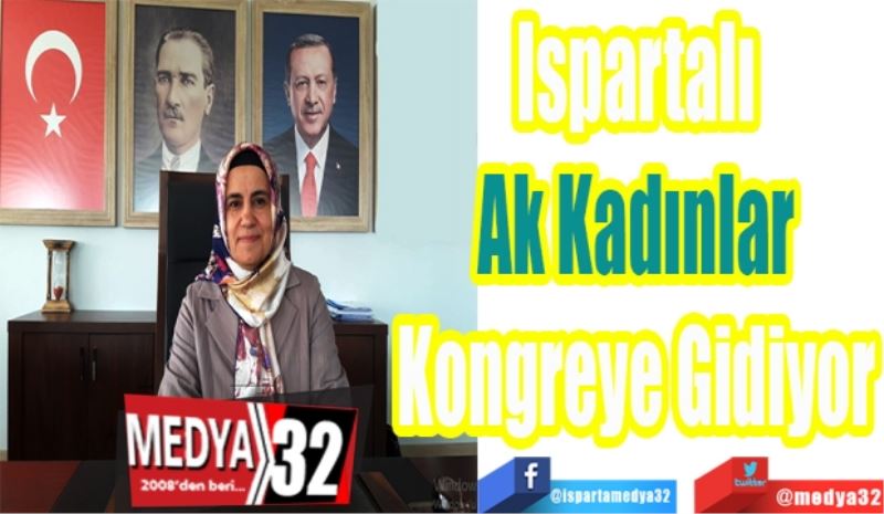 Ispartalı 
Ak Kadınlar 
Kongreye Gidiyor 
