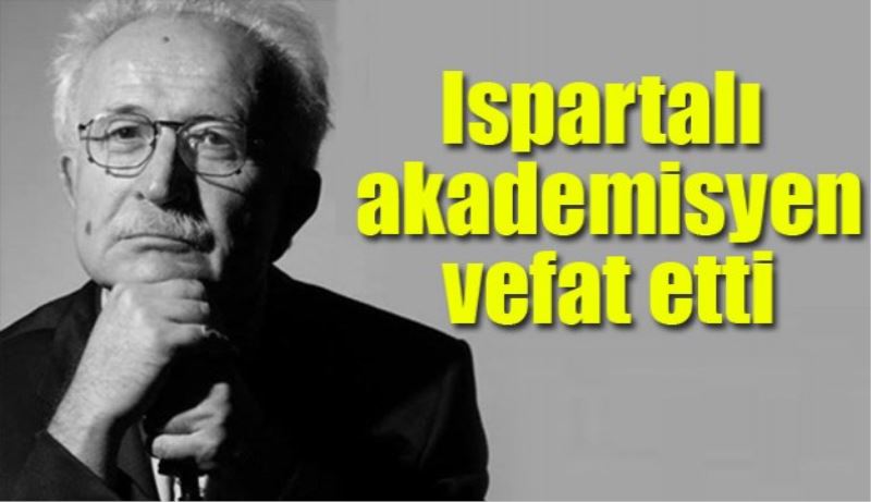 Ispartalı akademisyen hayatını kaybetti