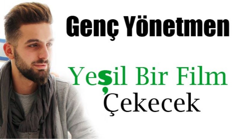 Ispartalı Genç Yönetmen ‘Yeşil Bir Film’ Çekecek