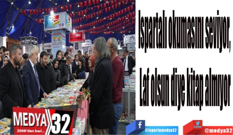 Ispartalı okumasını seviyor, 
Laf olsun diye kitap almıyor
