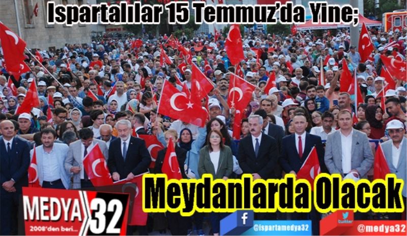 Ispartalılar 15 Temmuz’da Yine;
Meydanlarda Olacak
