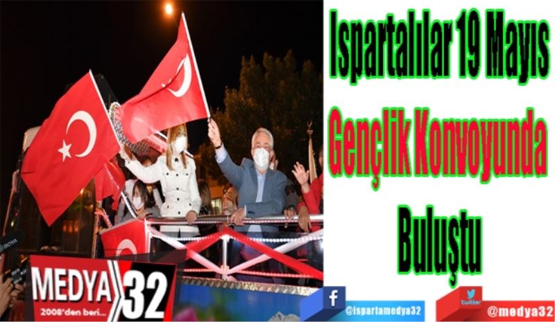 Ispartalılar 19 Mayıs
Gençlik Konvoyunda 
Buluştu 
