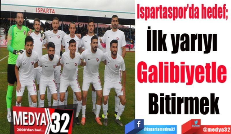 Ispartaspor’da hedef; 
İlk yarıyı 
Galibiyetle 
Bitirmek
