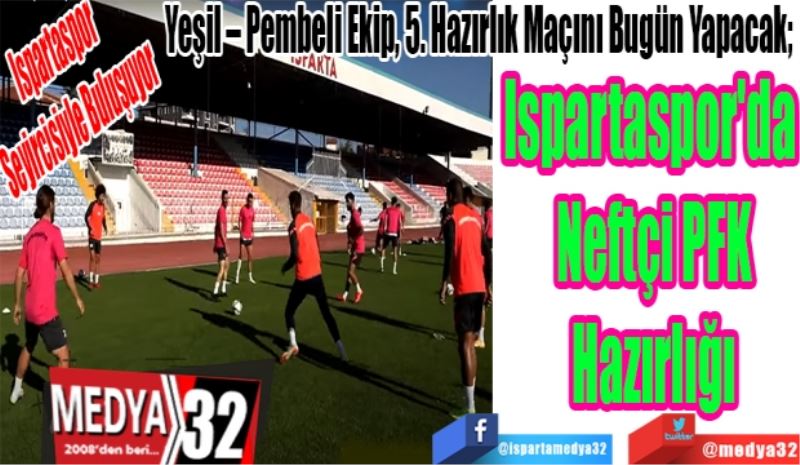 Ispartaspor 
Seyircisiyle Buluşuyor 
Yeşil – Pembeli Ekip, 5. Hazırlık Maçını Bugün Yapacak; 
Ispartaspor