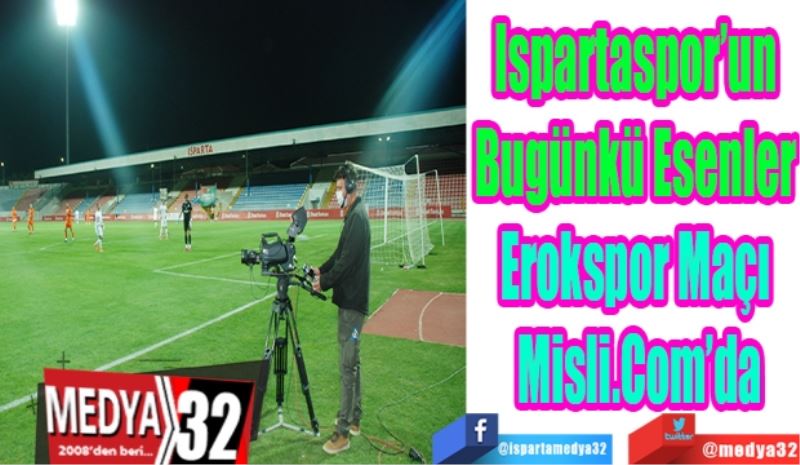 Ispartaspor’un 
Bugünkü Esenler 
Erokspor Maçı 
Misli.Com’da 
