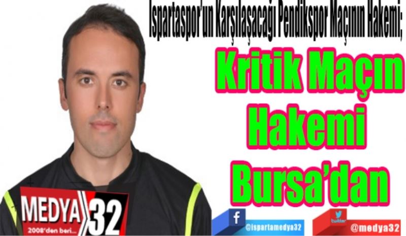 Ispartaspor’un Karşılaşacağı Pendikspor Maçının Hakemi;  
Kritik Maçın
Hakemi 
Bursa’dan
