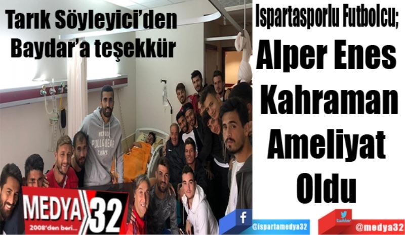 Ispartasporlu Futbolcu; 
Alper Enes 
Kahraman
Ameliyat 
Oldu 
