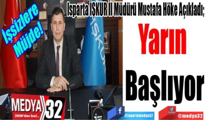 İşsizlere 
Müjde! 
Isparta İŞKUR İl Müdürü Mustafa Höke Açıkladı; 
Yarın 
Başlıyor 
