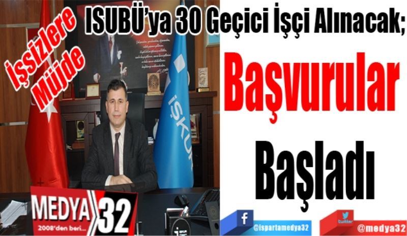 İşsizlere 
Müjde 
ISUBÜ’ya 30 Geçici İşçi Alınacak; 
Başvurular 
Başladı 
