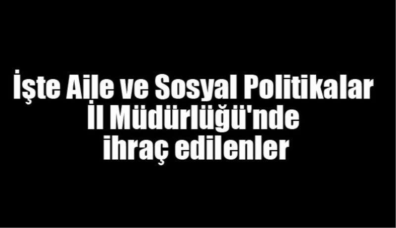 İşte Aile ve Sosyal Politikalar İl Müdürlüğü