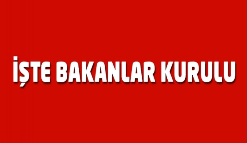 İşte Bakanlar Kurulu