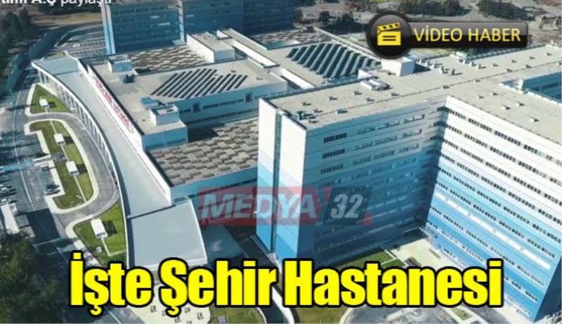 İşte Şehir Hastanesi/Video Haber