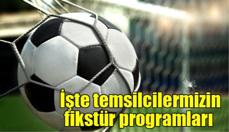 İşte temsilcilerimizin fikstür programları 