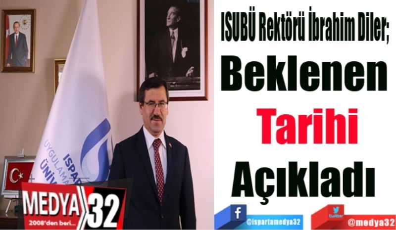 ISUBÜ Rektörü İbrahim Diler;  
Beklenen 
Tarihi
Açıkladı 
