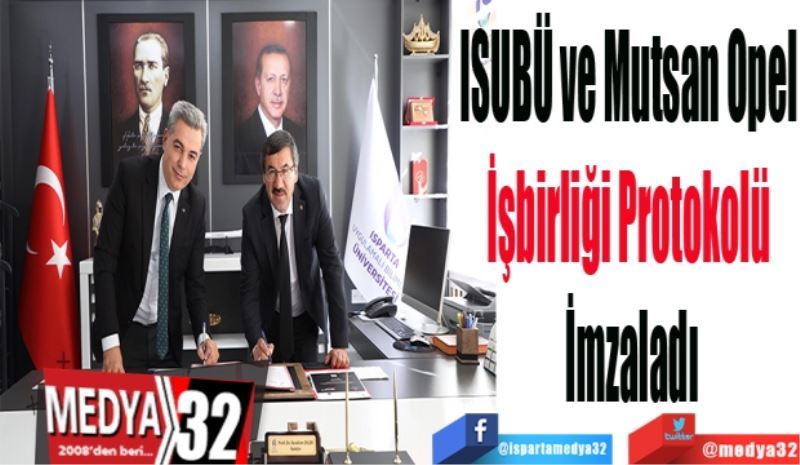 ISUBÜ ve Mutsan Opel 
İşbirliği Protokolü 
İmzaladı
