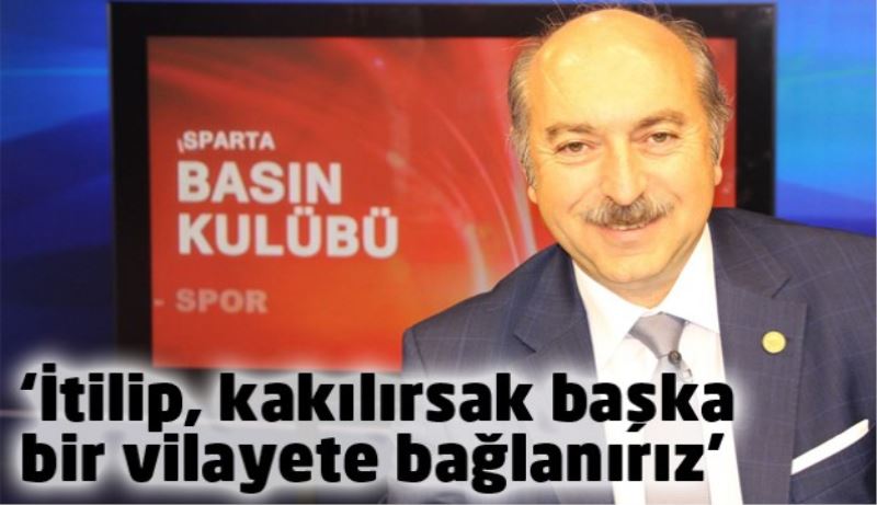 ‘İtilip, kakılırsak başka bir vilayete bağlanırız’