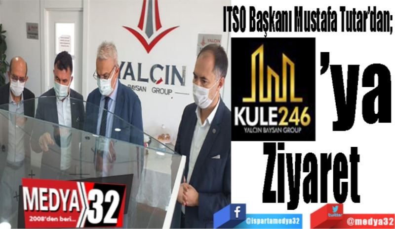 ITSO Başkanı Mustafa Tutar’dan; 
KULE246’ya
Ziyaret 
