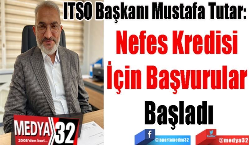 
ITSO Başkanı Mustafa Tutar: 
Nefes Kredisi 
İçin Başvurular 
Başladı 
