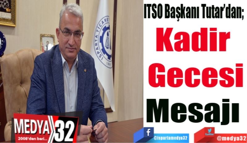 ITSO Başkanı Tutar’dan;  
Kadir 
Gecesi
Mesajı 
