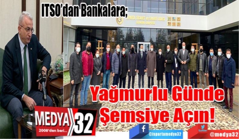 ITSO’dan Bankalara; 
Yağmurlu Günde 
Şemsiye Açın! 
