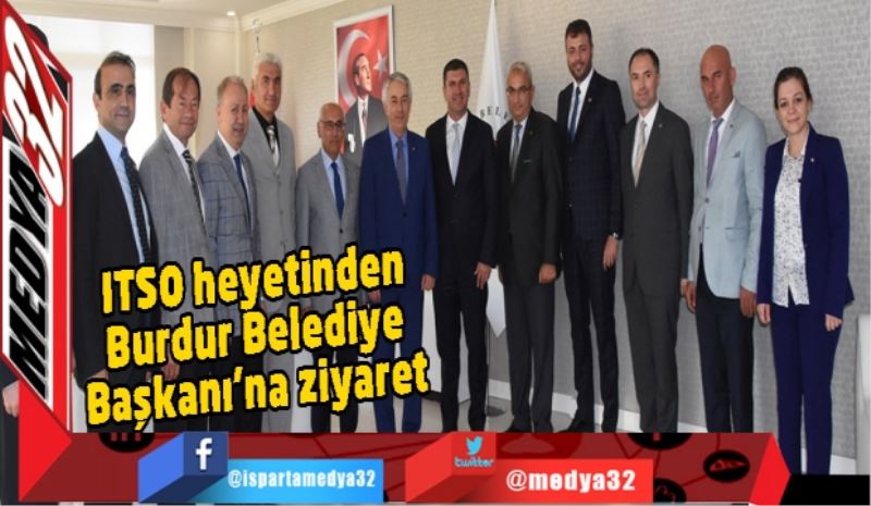 ITSO heyetinden Burdur Belediye Başkanı’na ziyaret 