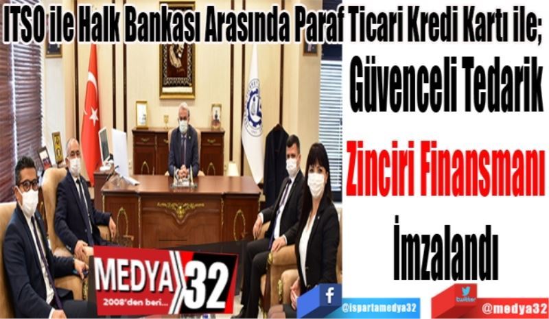 ITSO ile Halk Bankası Arasında Paraf Ticari Kredi Kartı ile; 
Güvenceli Tedarik 
Zinciri Finansmanı 
İmzalandı 
