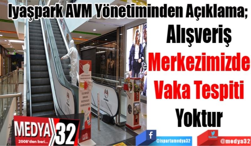 Iyaşpark AVM Yönetiminden Açıklama; 
Alışveriş
Merkezimizde
Vaka Tespiti
Yok
