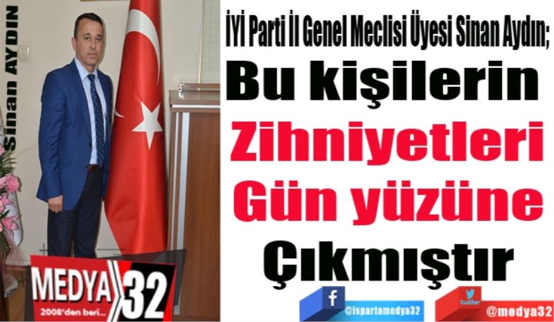 İYİ Parti İl Genel Meclisi Üyesi Sinan Aydın; 
Bu kişilerin 
Zihniyetleri
Gün yüzüne
Çıkmıştır 
