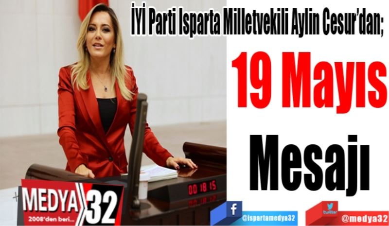 İYİ Parti Isparta Milletvekili Aylin Cesur’dan; 
19 Mayıs
Mesajı 
