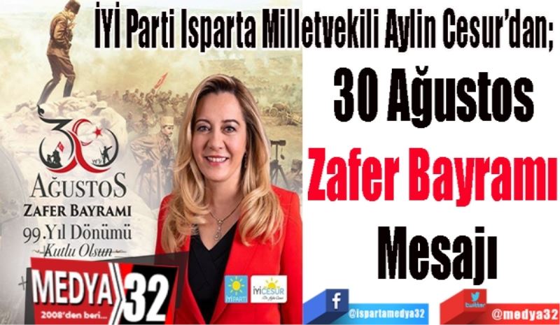 İYİ Parti Isparta Milletvekili Aylin Cesur’dan; 
30 Ağustos 
Zafer Bayramı 
Mesajı 
