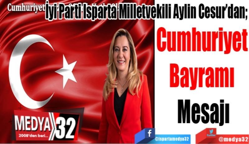 İyi Parti Isparta Milletvekili Aylin Cesur’dan; 
Cumhuriyet 
Bayramı 
Mesajı
