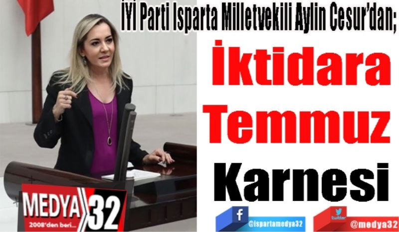 İYİ Parti Isparta Milletvekili Aylin Cesur’dan; 
İktidara
Temmuz 
Karnesi 
