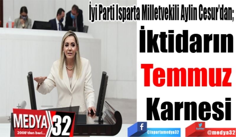 İyi Parti Isparta Milletvekili Aylin Cesur’dan; 
İktidarın 
Temmuz 
Karnesi 
