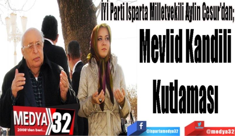 İYİ Parti Isparta Milletvekili Aylin Cesur’dan; 
Mevlid Kandili 
Kutlaması 
