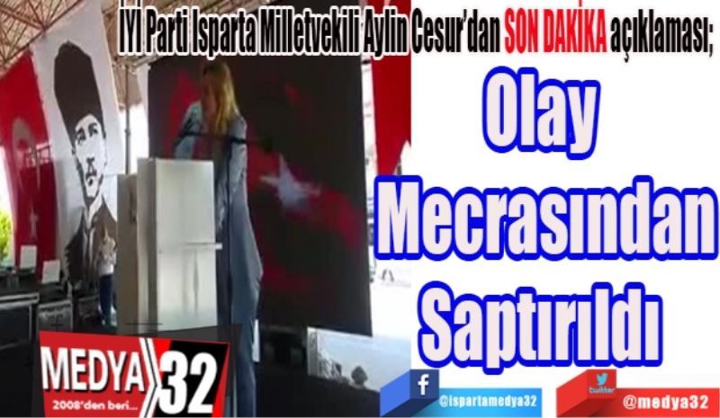 İYİ Parti Isparta Milletvekili Aylin Cesur’dan SON DAKİKA açıklaması; 
Olay 
Mecrasından
Saptırıldı 
