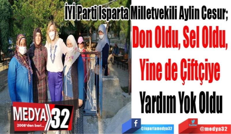 İYİ Parti Isparta Milletvekili Aylin Cesur; 
Don Oldu, Sel Oldu, 
Yine de Çiftçiye 
Yardım Yok Oldu
